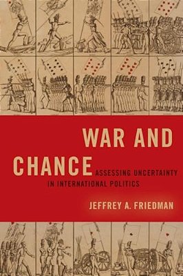 War And Chance: Assessing Uncertainty In International Politics-..