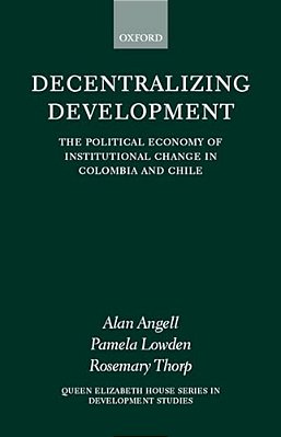 Decentralizing Development: The Political Economy Of Institutional Change In Columbia And Chile-..
