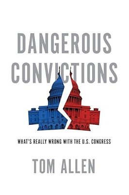Dangerous Convictions: What's Really Wrong With The U. S. Congress-..