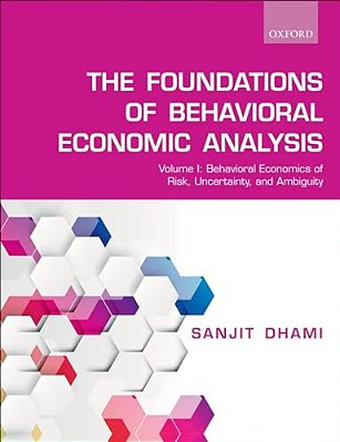 The Foundations Of Behavioral Economic Analysis: Volume I: Behavioral Economics Of Risk, Uncertainty, And Ambiguity-..