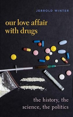 Our Love Affair With Drugs: The History, The Science, The Politics-..