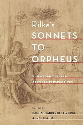 Rilke's Sonnets To Orpheus: Philosophical And Critical Perspectives-..
