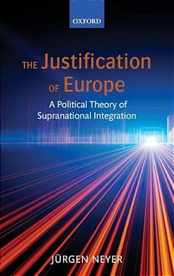 Justification Of Europe: A Political Theory Of Supranational Integration-..