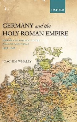 Germany And The Holy Roman Empire: Volume I: Maximilian I To The Peace Of Westphalia, 1493-1648-..