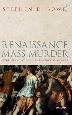 Renaissance Mass Murder: Civilians And Soldiers During The Italian Wars-..