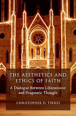 Aesthetics And Ethics Of Faith: A Dialogue Between Liberationist And Pragmatic Thought-..