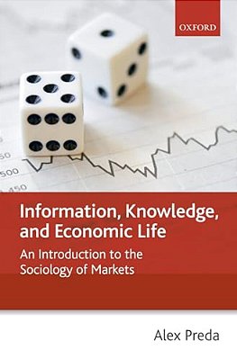 Information, Knowledge, And Economic Life: An Introduction To The Sociology Of Markets-..