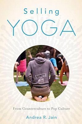 Selling Yoga: From Counterculture To Pop Culture-..