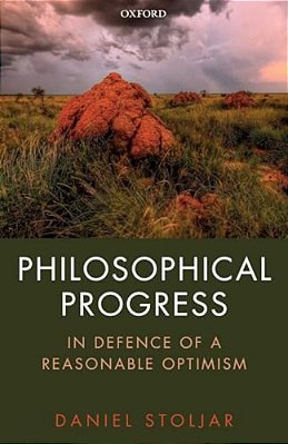 Philosophical Progress: In Defence Of A Reasonable Optimism-..