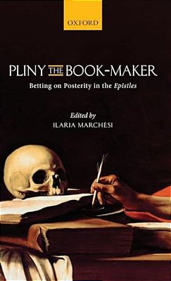 Pliny The Book-Maker: Betting On Posterity In The Epistles-..