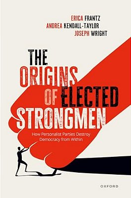 Origins Of Elected Strongmen: How Personalist Parties Destroy Democracy From Within-..