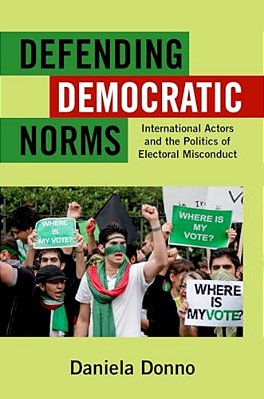 Defending Democratic Norms: International Actors And The Politics Of Electoral Misconduct-..