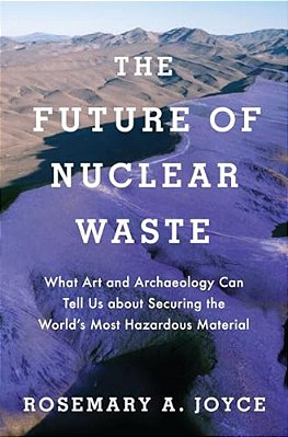 Future Of Nuclear Waste: What Art And Archaeology Can Tell US About Securing The World's Most Hazardous Material-..