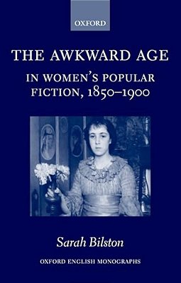 The Awkward Age In Women's Popular Fiction, 1850-1900: Girls And The Transition To Womanhood-..