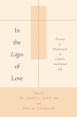 In The Lógos Of Love: Promise And Predicament In Catholic Intellectual Life-..