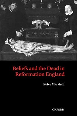 Beliefs And The Dead In Reformation England-..