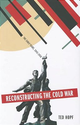 Reconstructing The Cold War: The Early Years, 1945-1958-..