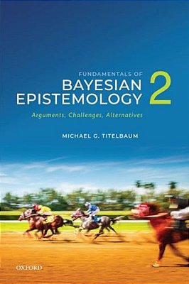 Fundamentals Of Bayesian Epistemology 2: Arguments, Challenges, Alternatives-..