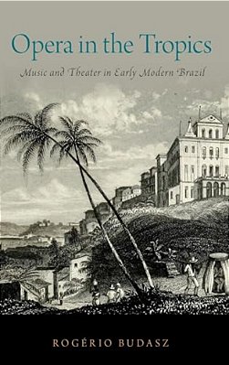 Opera In The Tropics: Music And Theater In Early Modern Brazil-..