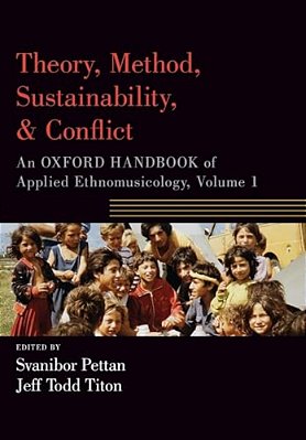 Theory, Method, Sustainability, And Conflict: An Oxford Handbook Of Applied Ethnomusicology, Volume 1-..