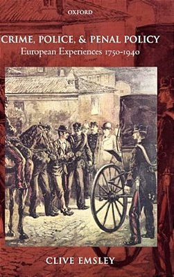 Crime, Police, And Penal Policy: European Experiences 1750-1940-..