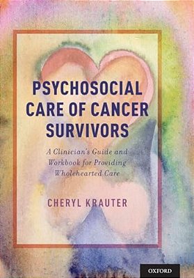 Psychosocial Care Of Cancer Survivors: A Clinician's Guide And Workbook For Providing Wholehearted Care-..