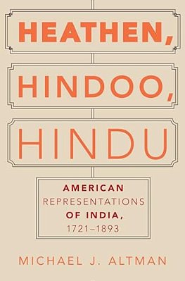 Heathen, Hindoo, Hindu: American Representations Of India, 1721-1893-..