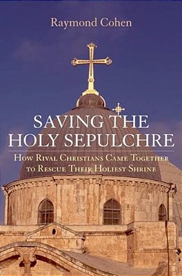 Saving The Holy Sepulchre: How Rival Christians Came Together To Rescue Their Holiest Shrine-..