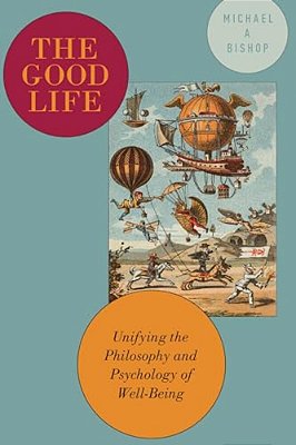 Good Life: Unifying The Philosophy And Psychology Of Well-Being-..