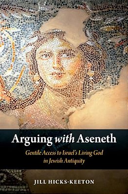 Arguing With Aseneth: Gentile Access To Israel's Living God In Jewish Antiquity-..