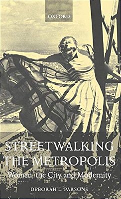 Streetwalking The Metropolis: Women, The City, And Modernity-..