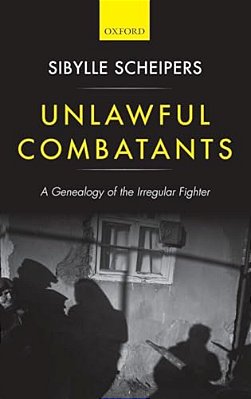 Unlawful Combatants: A Genealogy Of The Irregular Fighter-..
