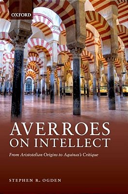 Averroes On Intellect: From Aristotelian Origins To Aquinas' Critique-..