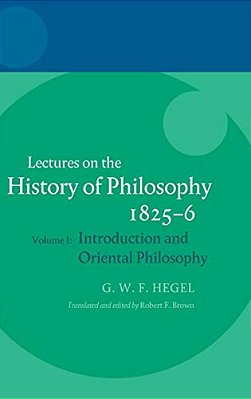 Hegel: Lectures On The History Of Philosophy 1825-6: Volume I: Introduction And Oriental Philosophy-..