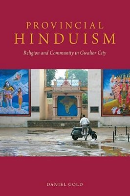 Provincial Hinduism: Religion And Community In Gwalior City-..