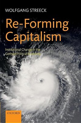 Re-Forming Capitalism: Institutional Change In The German Political Economy-..
