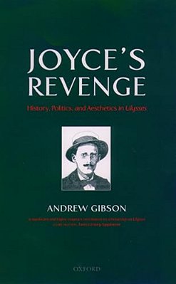 Joyce's Revenge: History, Politics, And Aesthetics In Ulysses-..