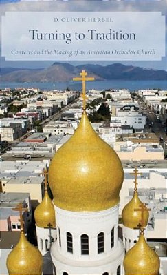 Turning To Tradition: Converts And The Making Of An American Orthodox Church-..