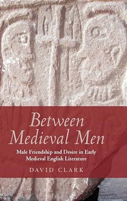 Between Medieval Men: Male Friendship And Desire In Early Medieval English Literature-..