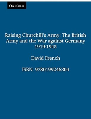 Raising Churchill's Army: The British Army And The War Against Germany 1919-1945-..