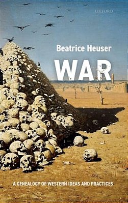 War: A Genealogy Of Western Ideas And Practices-..