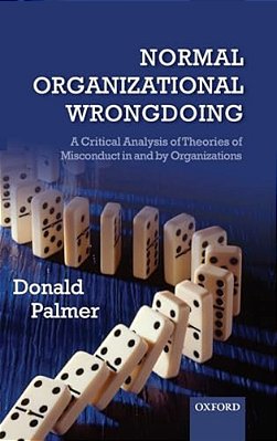 Normal Organizational Wrongdoing: A Critical Analysis Of Theories Of Misconduct In And By Organizations-..