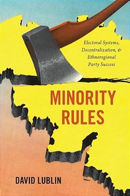Minority Rules: Electoral Systems, Decentralization, And Ethnoregional Party Success-..
