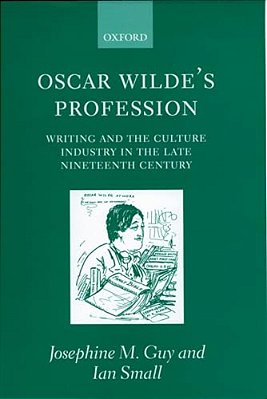 Oscar Wilde's Profession: Writing And The Culture Industry In The Late Nineteenth Century-..