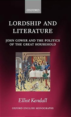 Lordship And Literature: John Gower And The Politics Of The Great Household-..