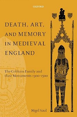 Death, Art, And Memory In Medieval England: The Cobham Family And Their Monuments, 1300-1500-..