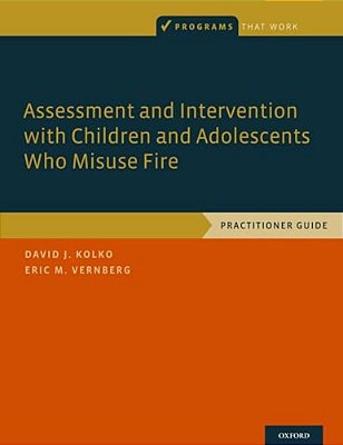 Assessment And Intervention With Children And Adolescents Who Misuse Fire: Practitioner Guide-..