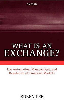 What Is An Exchange?: The Automation, Management, And Regulation Of Financial Markets-..