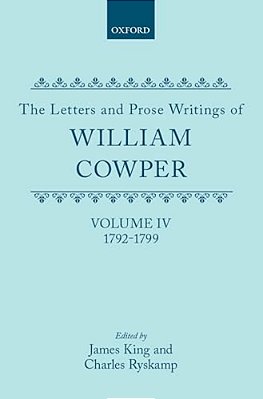 The Letters And Prose Writings Of William Cowper: Volume 4: Letters 1792-1799-..