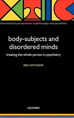 Body-Subjects And Disordered Minds: Treating The 'Whole' Person In Psychiatry-..
